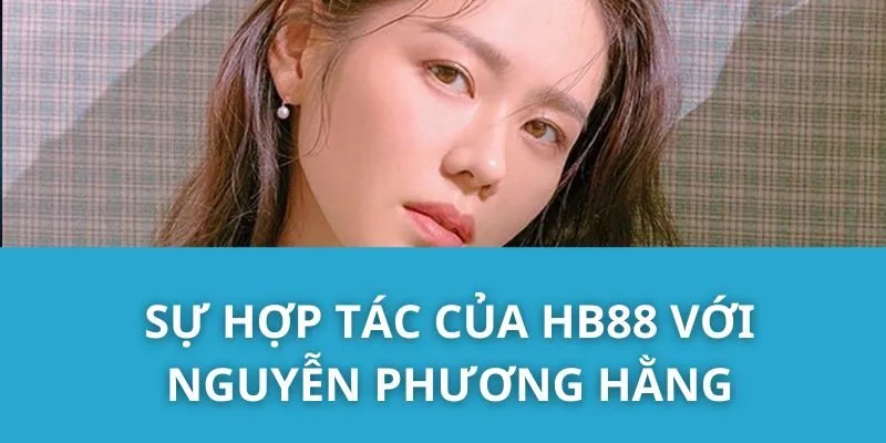 Sự Hợp Tác Của HB88 Với Nguyễn Phương Hằng