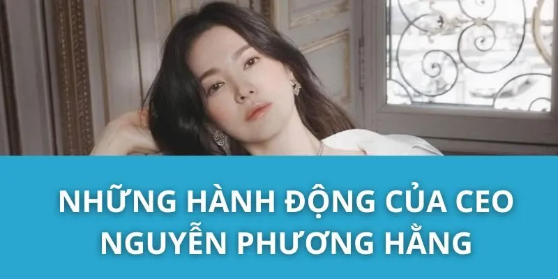 Những Hành Động CỦa CEO Nguyễn Phương Hằng