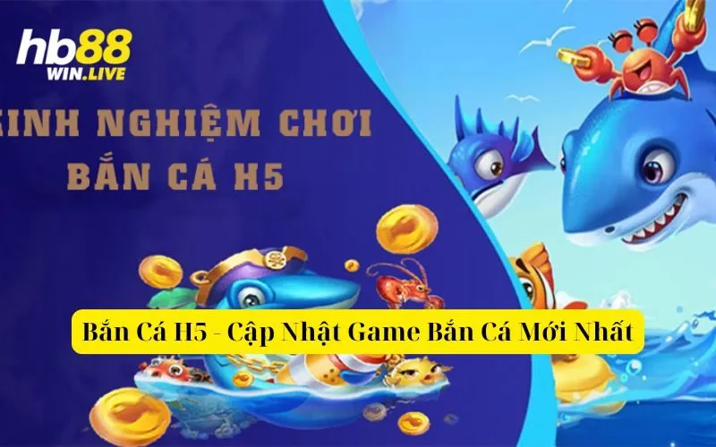 Bắn Cá H5 - Cập Nhật Game Bắn Cá Mới Nhất