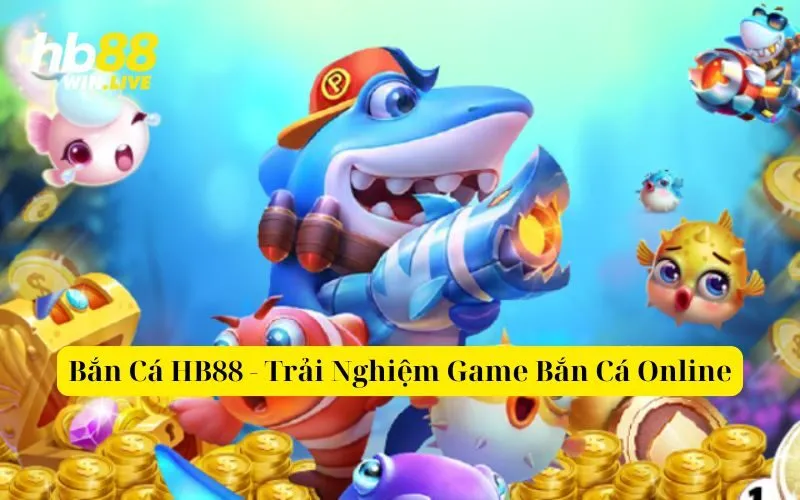 Bắn Cá HB88 - Trải Nghiệm Game Bắn Cá Online