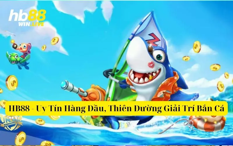 HB88 - Uy Tín Hàng Đầu, Thiên Đường Giải Trí Bắn Cá