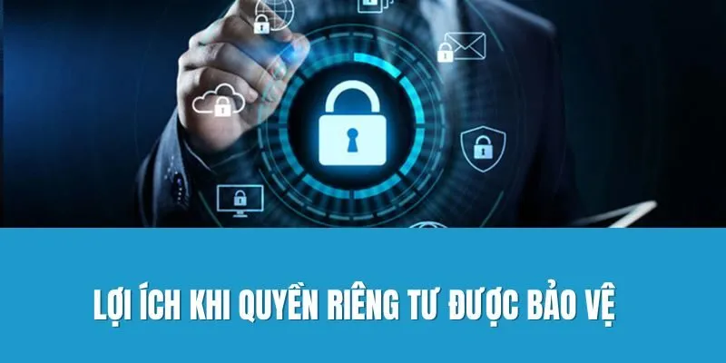 Lợi Ích Khi Quyền Riêng Tư Được Bảo Vệ