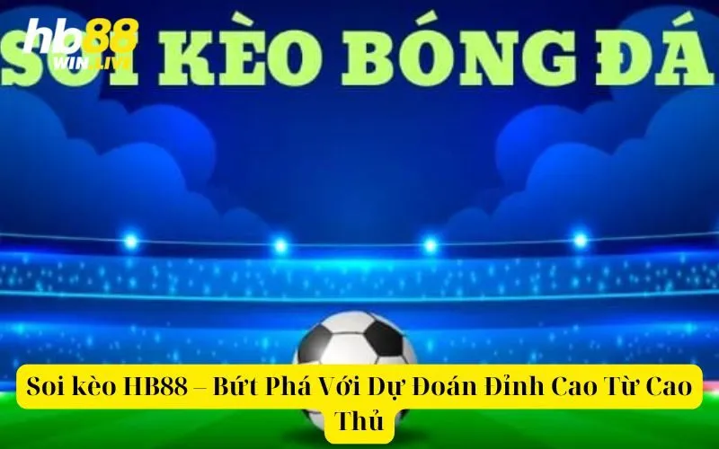 Soi kèo HB88 – Bứt Phá Với Dự Đoán Đỉnh Cao Từ Cao Thủ