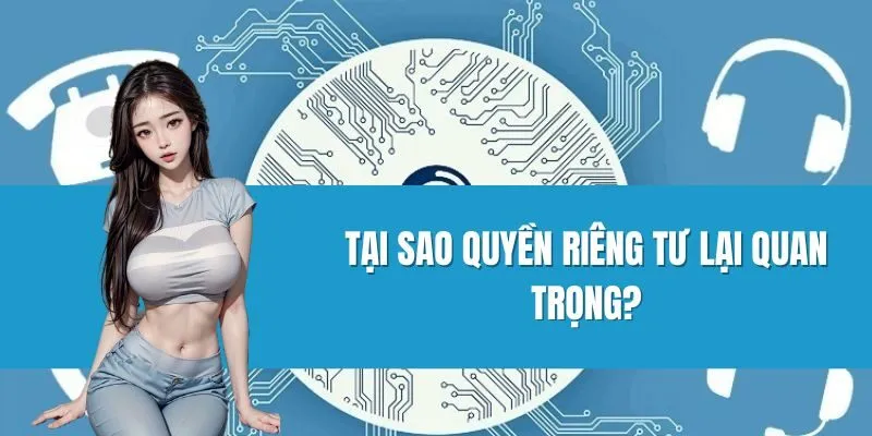 Tại Sao Quyền Riêng Tư Lại Quan Trọng?