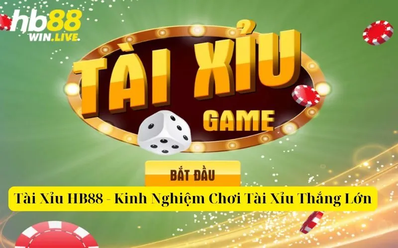 Tài Xỉu HB88 - Kinh Nghiệm Chơi Tài Xỉu Thắng Lớn